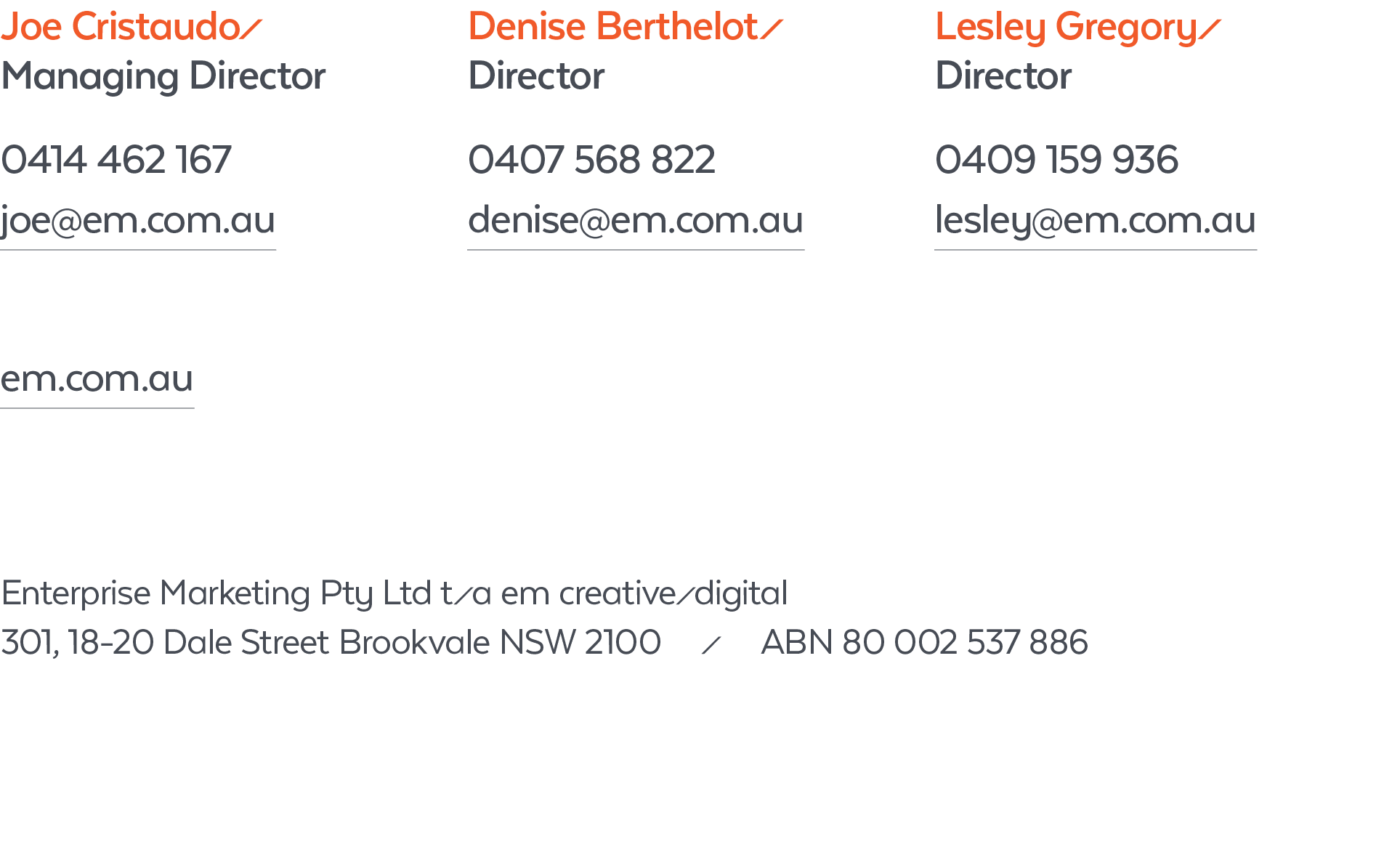 Joe Cristaudo` Managing Director 0414 462 167 joe@em.com.au Denise Berthelot` Director 0407 568 822 denise@em.com.au ...