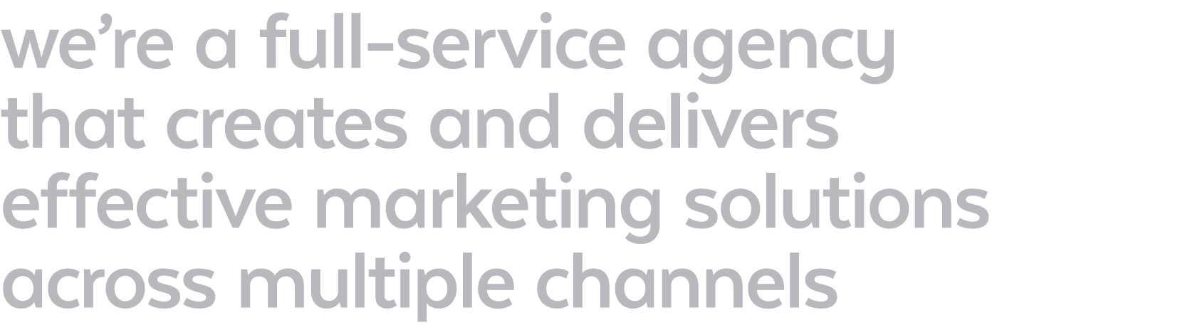 we’re a full service agency that creates and delivers effective marketing solutions across multiple channels
