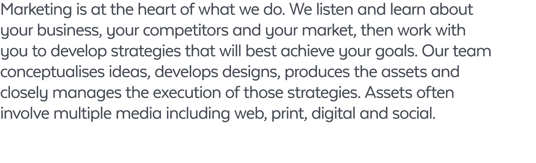 Marketing is at the heart of what we do. We listen and learn about your business, your competitors and your market, t...